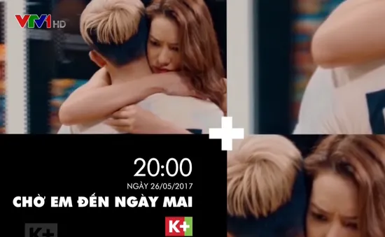 “Chờ em đến ngày mai” sẽ lên sóng K+ ngày 26/5