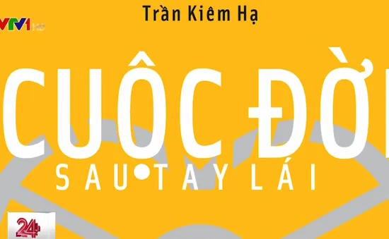 Cuộc đời sau tay lái - Thông điệp lái xe an toàn từ người tài xế