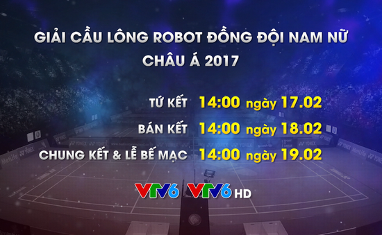 LTĐ & trực tiếp giải cầu lông Robot đồng đội nam nữ châu Á 2017: Sôi động các trận đấu đỉnh cao trên sóng VTV