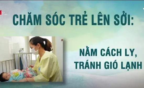 Cách chăm sóc trẻ bị sởi đúng cách tại nhà