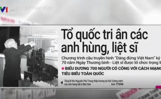 Kỷ niệm 70 năm ngày Thương binh liệt sỹ là tâm điểm báo chí tuần qua