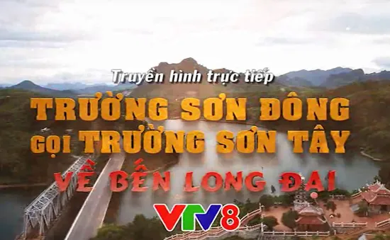 Trường Sơn Đông gọi Trường Sơn Tây: "Về bến Long Đại" (20h15, VTV8)