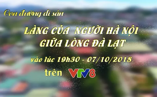 Con đường di sản "Làng của người Hà Nội giữa lòng Đà Lạt" (19h30 thứ Sáu, 05/10)