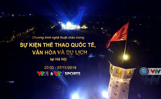 Chương trình nghệ thuật chào mừng Sự kiện thể thao quốc tế, văn hóa và du lịch tại Hà Nội: TRỰC TIẾP trên VTV1 và ứng dụng VTV Sports ngày 7/11