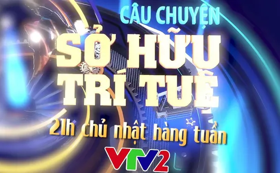 Đón xem Câu chuyện Sở hữu trí tuệ - Xâm phạm quyền sở hữu công nghiệp (21h, VTV2)