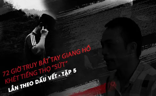 Lần theo dấu vết - Tập 6: 72 giờ giăng thiên la địa võng truy bắt Thọ "sứt"