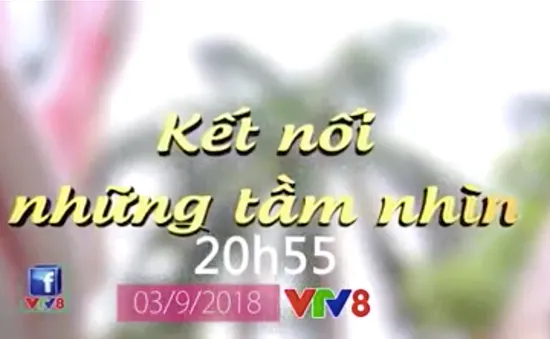 Ngôi nhà tôi yêu "Kết nối những tầm nhìn" (20h15 thứ Hai, 03/9)