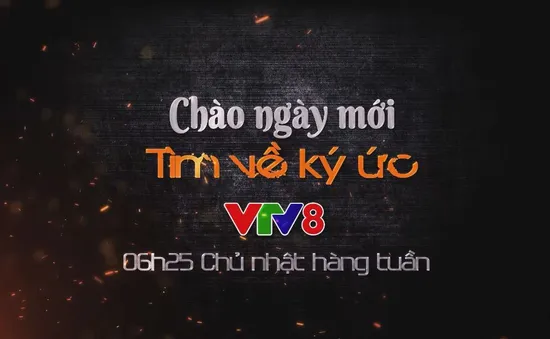 Chuyên mục "Tìm về ký ức" (6h25 Thứ 7 hàng tuần, VTV8)