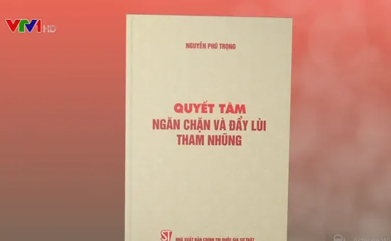 Xuất bản cuốn sách “Quyết tâm ngăn chặn và đẩy lùi tham nhũng” của Tổng Bí thư, Chủ tịch nước