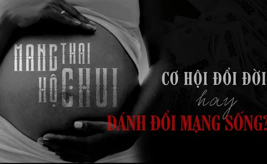 Mang thai hộ chui: Cơ hội đổi đời hay đánh đổi mạng sống?