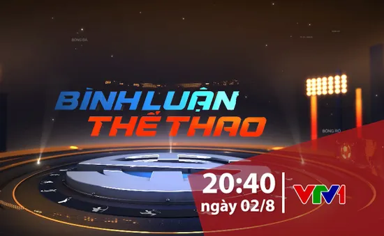 "Bình luận thể thao" ngày 02/8/2019: Câu chuyện về Công Phượng tại Bỉ, điểm nhấn bóng đá trong nước