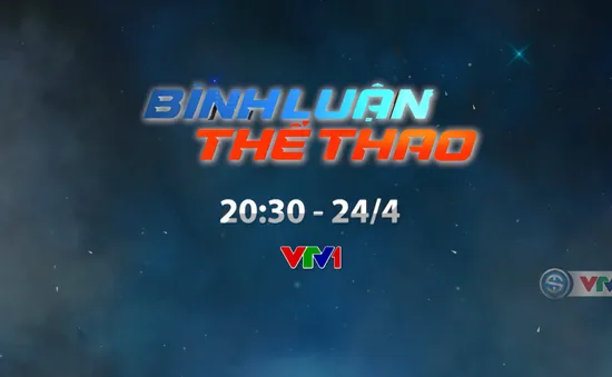 Bình luận thể thao ngày 24/4/2020: VĐV nhớ thể thao đỉnh cao và những vấn đề tâm lý khi giãn cách xã hội