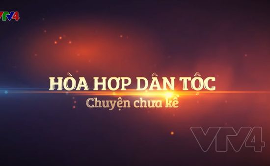 Hòa hợp dân tộc và những câu chuyện lịch sử chưa từng được kể