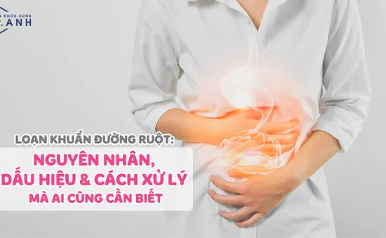 Loạn khuẩn đường ruột: Nguyên nhân, dấu hiệu và cách xử lý mà ai cũng cần biết