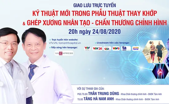 Tư vấn trực tuyến: Kỹ thuật mới trong phẫu thuật thay khớp & ghép xương nhân tạo - chấn thương chỉnh hình (20h, 24/8)