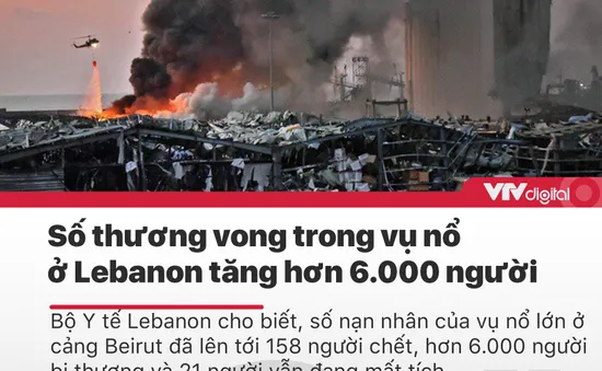 Tin nóng đầu ngày 9/8: Số thương vong trong vụ nổ ở Lebanon tăng hơn 6.000 người