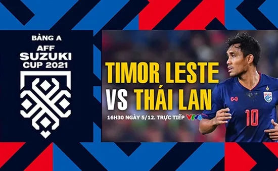 Timor Leste vs Thái Lan: Mở màn dễ chịu với ứng viên vô địch | 16:30 hôm nay (5/12) trực tiếp trên VTV6