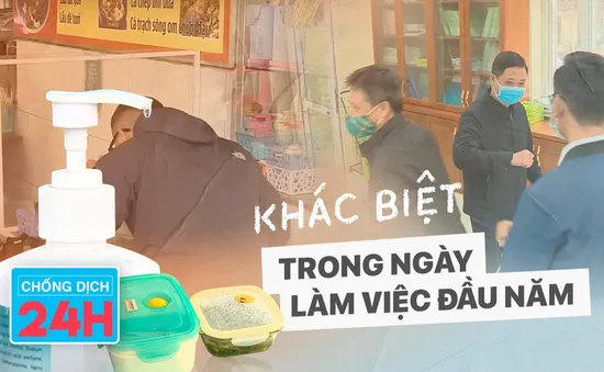 Bản tin Chống dịch 24h ngày 17/2: Khác biệt trong ngày làm việc đầu năm