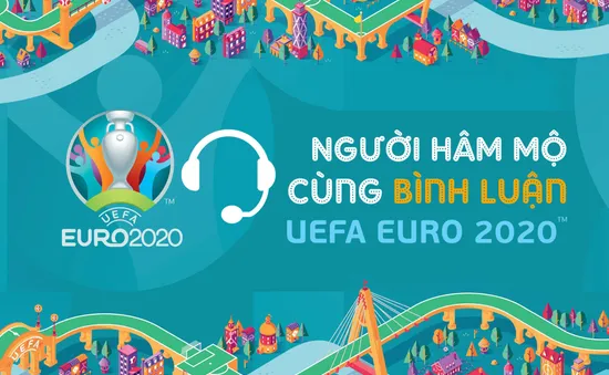 "Người hâm mộ cùng bình luận UEFA EURO 2020" – nơi chắp cánh cho ước mơ trở thành bình luận viên bóng đá của bạn !!!