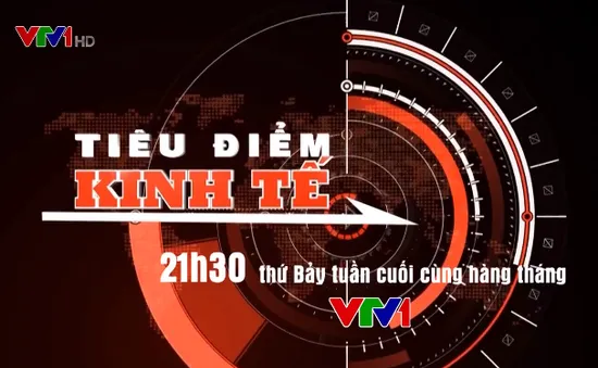 Tiêu điểm kinh tế: Điểm hẹn hấp dẫn trên VTV1