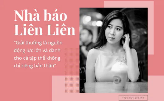 Nhà báo Liên Liên: Giải thưởng là nguồn động lực lớn và dành cho cả tập thể không chỉ riêng bản thân