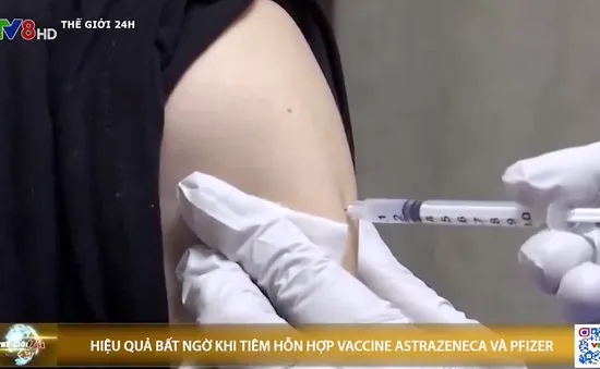 Hiệu quả bất ngờ khi tiêm hỗn hợp vaccine AstraZeneca và Pfizer