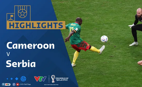 HIGHLIGHTS | ĐT Serbia vs ĐT Cameroon | Bảng G VCK FIFA World Cup Qatar 2022™