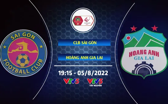 CLB Sài Gòn vs HAGL: 19h15 hôm nay (5/8) trực tiếp trên VTV5 và VTV5 Tây Nguyên