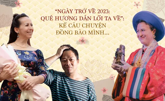 "Ngày trở về 2023: Quê hương dẫn lối ta về": Kể câu chuyện đồng bào mình...