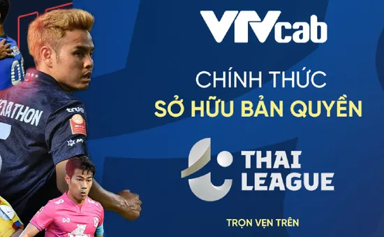 VTVcab sở hữu bản quyền Thai League các mùa 2022/2023, 2023/2024