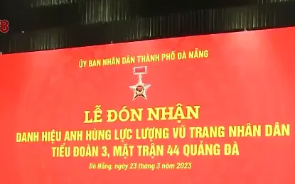 Tiểu đoàn 3 - Mặt trận 44 Quảng Đà đón nhận danh hiệu Anh hùng Lực lượng Vũ trang Nhân dân