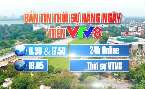 Các bản tin thời sự hàng ngày trên VTV8