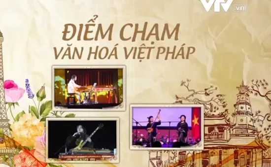 Góc nhìn văn hóa: Điểm chạm văn hóa Việt - Pháp