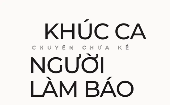 "Khúc ca người làm báo" - Chuyện chưa kể