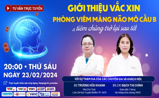 Tư vấn trực tuyến: “Giới thiệu vaccine phòng viêm màng não mô cầu B & tiêm chủng trở lại sau Tết”