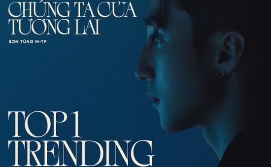 "Chúng ta của tương lai" của Sơn Tùng M-TP lọt Top Trending Music 12 quốc gia