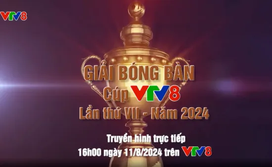 Đón xem Lễ bế mạc và trao thưởng Giải bóng bàn tranh Cúp VTV8 lần thứ 7 năm 2024