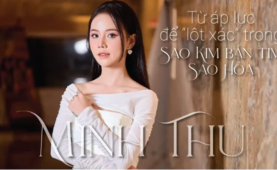 Minh Thu: Từ áp lực để "lột xác" trong Sao Kim bắn tim Sao Hỏa