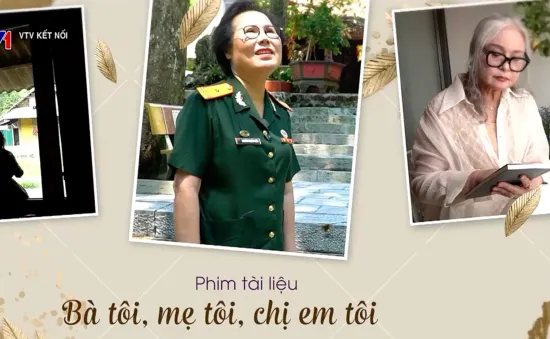 Sức hấp dẫn của phim tài liệu Bà tôi, mẹ tôi, chị em tôi