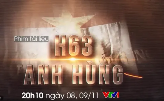 PTL "H63 anh hùng": Chuyện về những điệp viên bước qua cái chết để hoàn thành nhiệm vụ