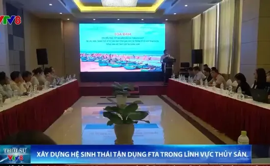 Xây dựng hệ sinh thái tận dụng FTA trong lĩnh vực thủy sản