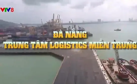 Xây dựng Đà Nẵng thành trung tâm logistics của miền Trung