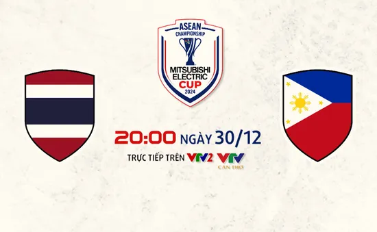 Bán kết lượt về Asean Cup | Thái Lan - Philippines | 20h00 ngày 30/12 trên VTV2, VTV Cần Thơ