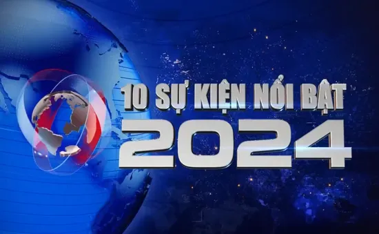 10 sự kiện nổi bật năm 2024 do Đài Truyền hình Việt Nam bình chọn