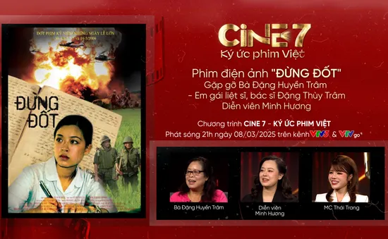 Cine 7 - Ký ức phim Việt: Gặp nữ chính phim 'Đừng đốt' sau 16 năm