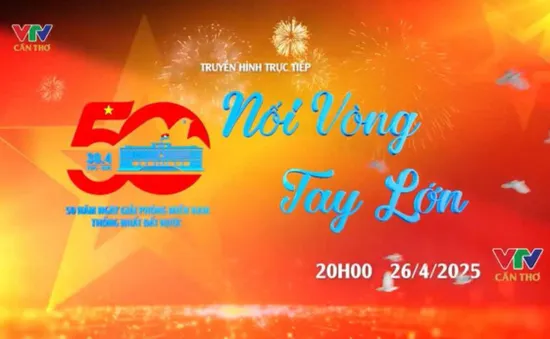 TRỰC TIẾP chương trình 'Nối vòng tay lớn' (20h, VTV Cần Thơ)