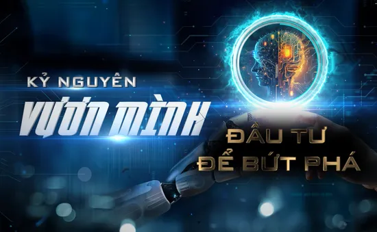 Kỷ nguyên vươn mình: Đầu tư để bứt phá (20h10, VTV1)