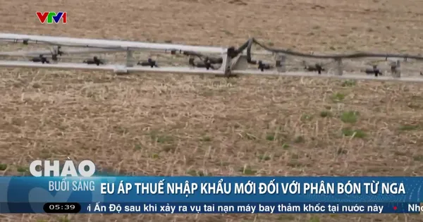 EU áp thuế mới với phân bón Nga bất chấp lo ngại từ nông dân - Video đã phát trên VTV | VTV.VN