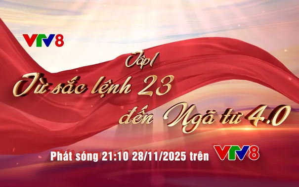 Đón xem phim tài liệu "Từ sắc lệnh 23 đến Ngã tư 4.0" tập 1, phát sóng trên kênh VTV8 lúc 21h10 hôm nay (28/11/2025).