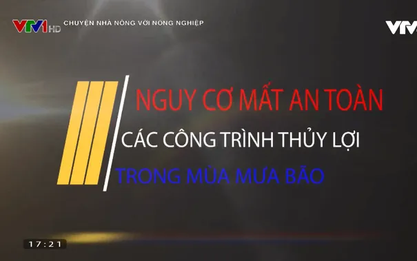 Chuyện nhà nông với nông nghiệp: Nguy cơ mất an toàn công trình thủy lợi mùa mưa bão